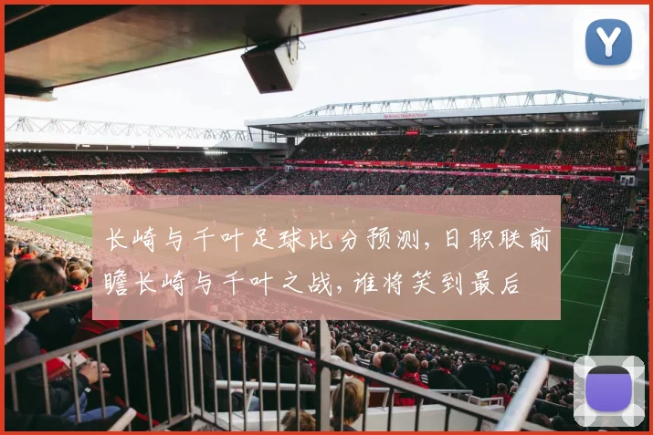 长崎与千叶足球比分预测,日职联前瞻长崎与千叶之战,谁将笑到最后
