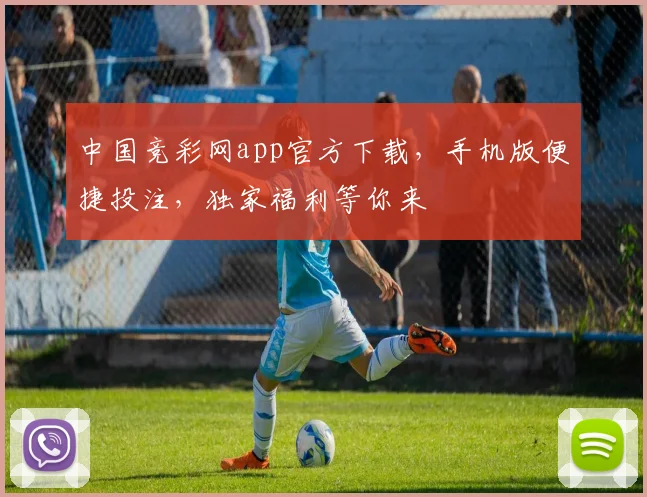 中国竞彩网app官方下载，手机版便捷投注，独家福利等你来